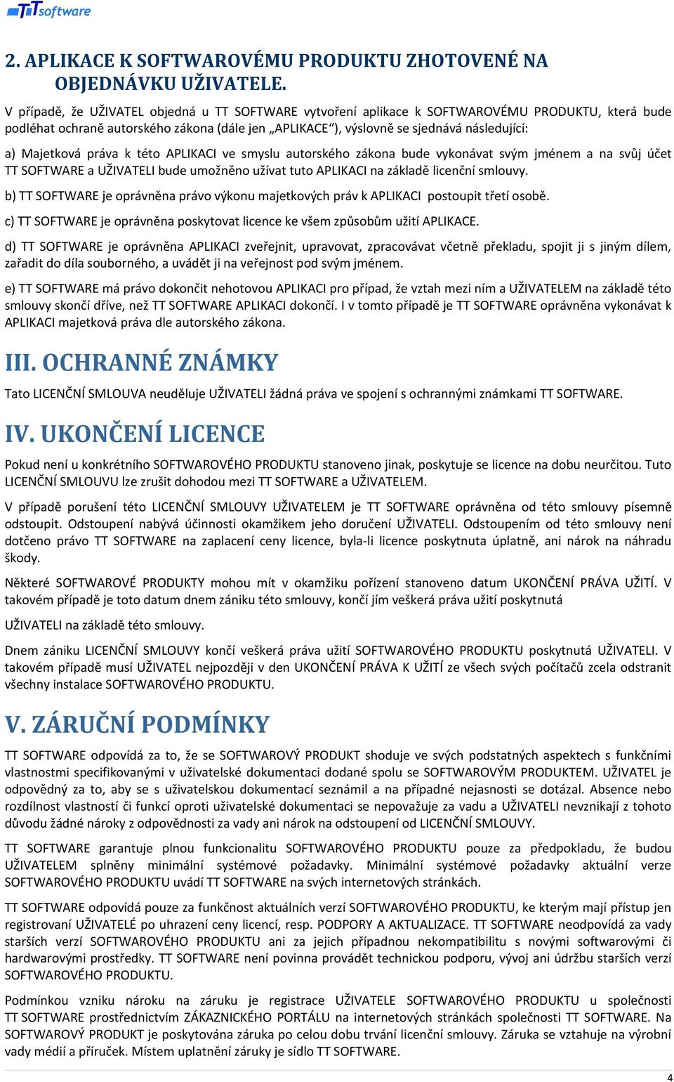 Majetková práva k této APLIKACI ve smyslu autorského zákona bude vykonávat svým jménem a na svůj účet TT SOFTWARE a UŽIVATELI bude umožněno užívat tuto APLIKACI na základě licenční smlouvy.