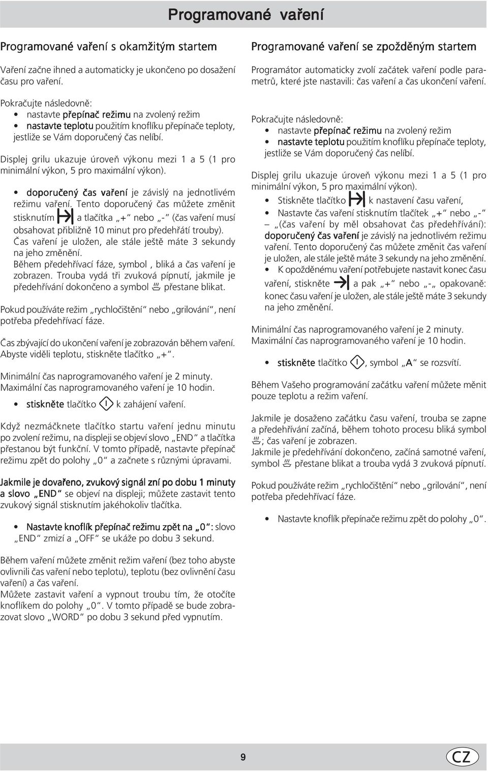 Displej grilu ukazuje úroveň výkonu mezi 1 a 5 (1 pro minimální výkon, 5 pro maximální výkon). doporučený čas vaření je závislý na jednotlivém režimu vaření.