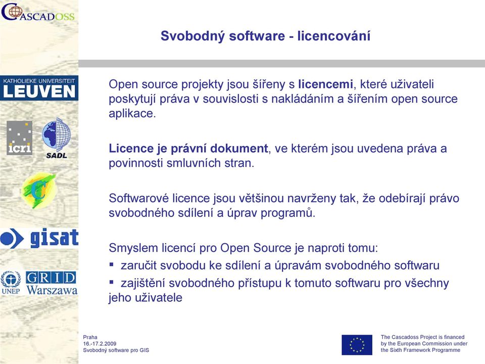 Softwarové licence jsou většinou navrženy tak, že odebírají právo svobodného sdílení a úprav programů.