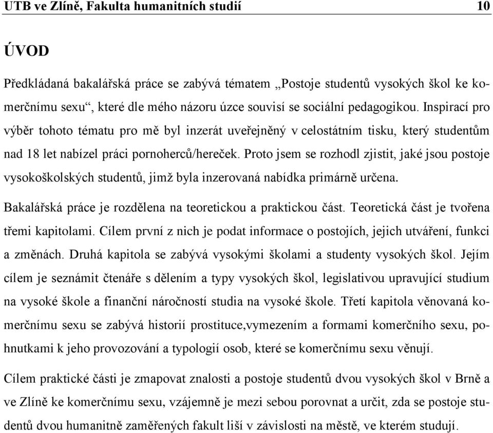 Proto jsem se rozhodl zjistit, jaké jsou postoje vysokoškolských studentů, jimţ byla inzerovaná nabídka primárně určena. Bakalářská práce je rozdělena na teoretickou a praktickou část.