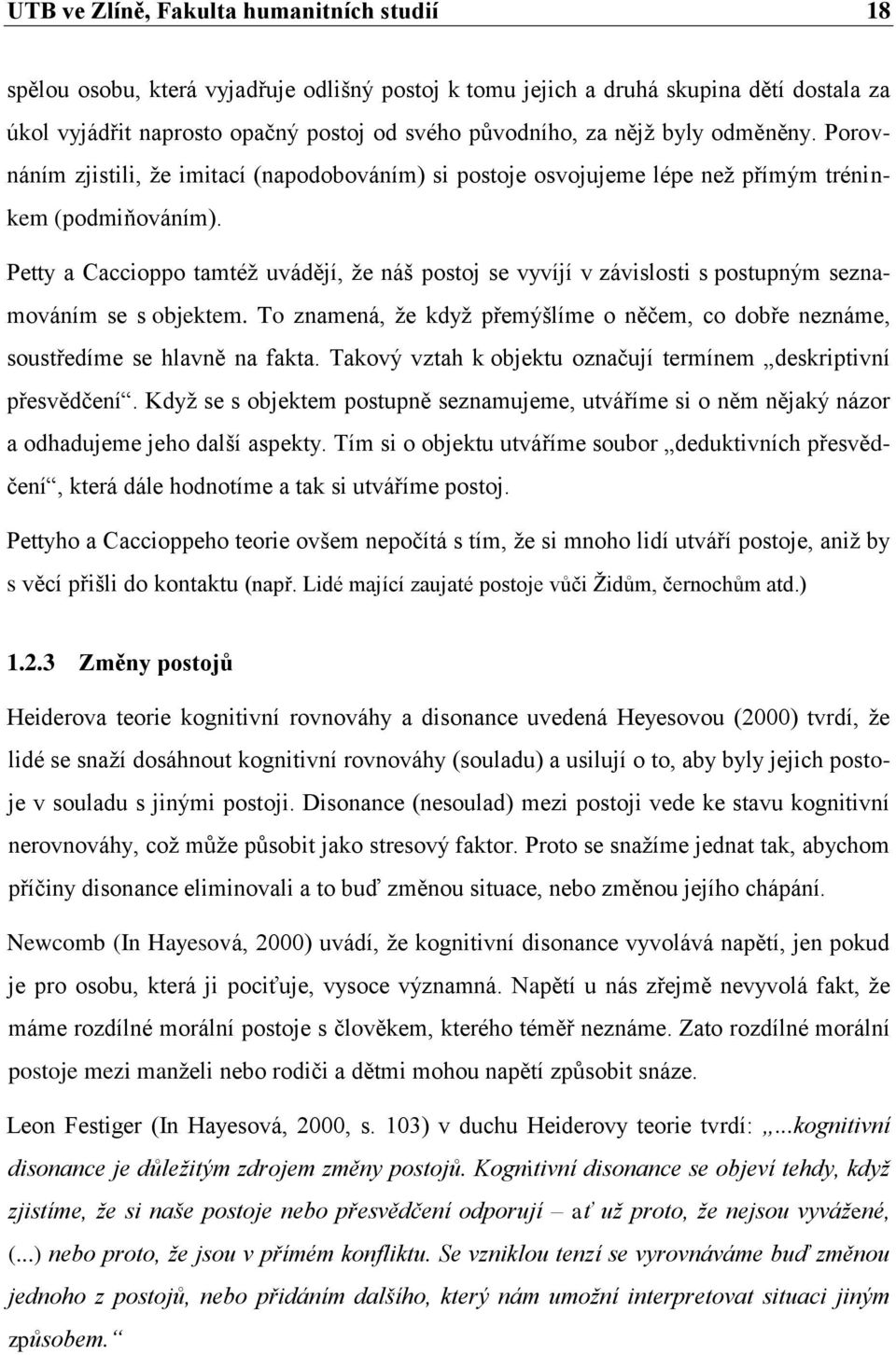 Petty a Caccioppo tamtéţ uvádějí, ţe náš postoj se vyvíjí v závislosti s postupným seznamováním se s objektem. To znamená, ţe kdyţ přemýšlíme o něčem, co dobře neznáme, soustředíme se hlavně na fakta.