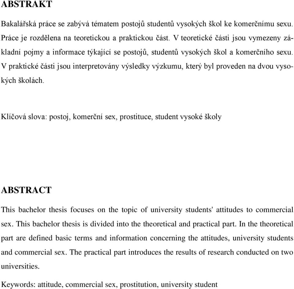 V praktické části jsou interpretovány výsledky výzkumu, který byl proveden na dvou vysokých školách.