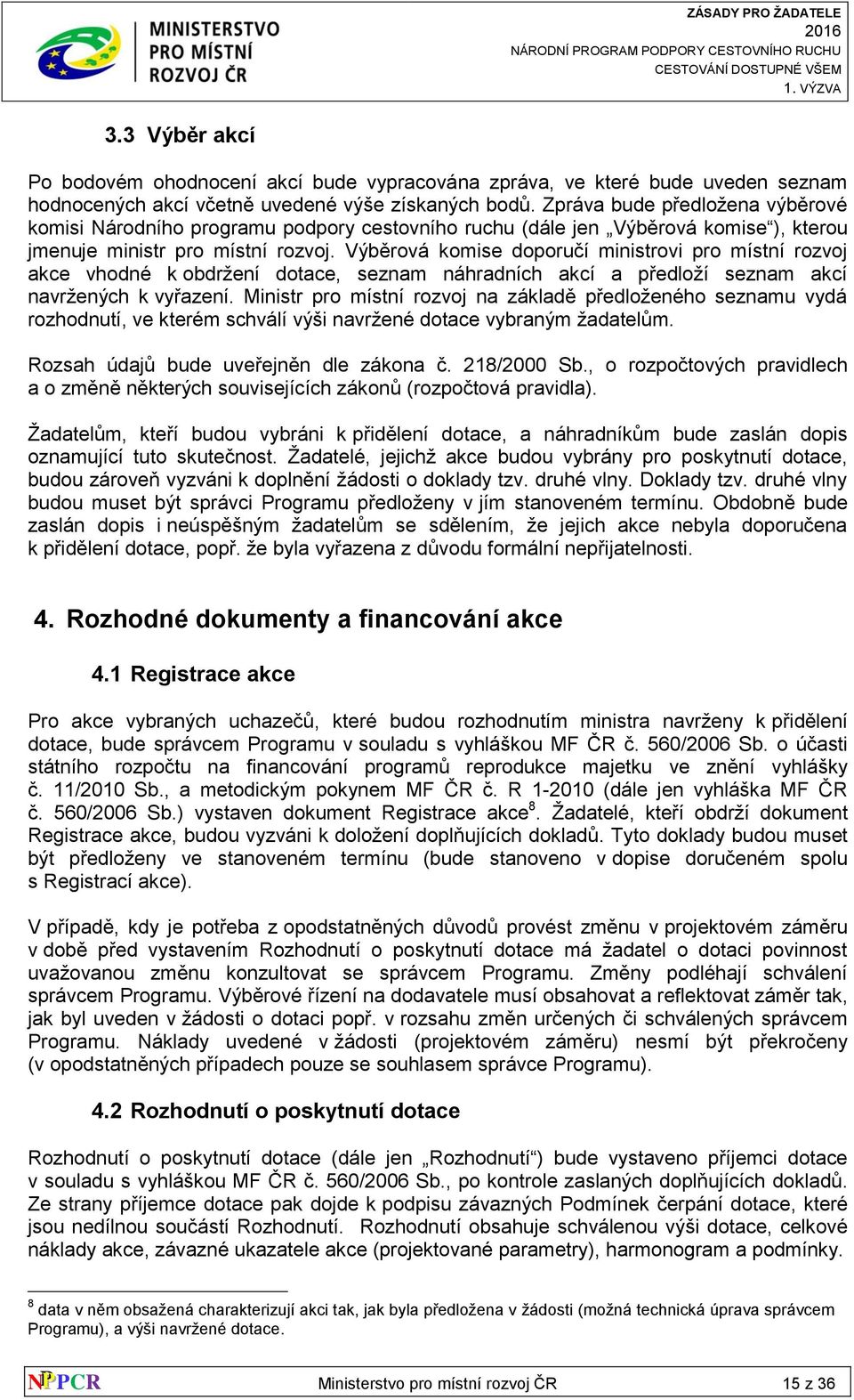 Výběrová komise doporučí ministrovi pro místní rozvoj akce vhodné k obdržení dotace, seznam náhradních akcí a předloží seznam akcí navržených k vyřazení.