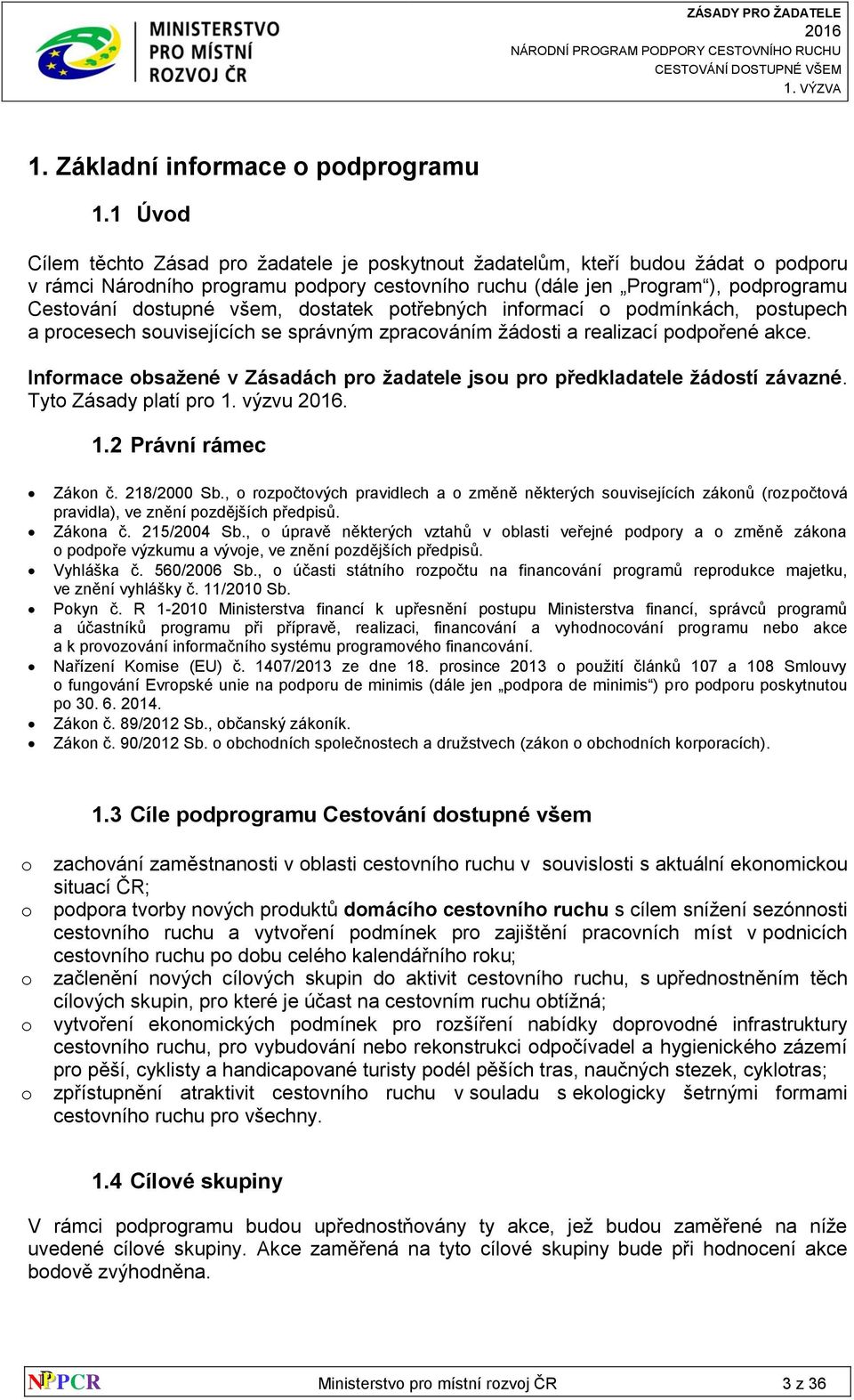 všem, dostatek potřebných informací o podmínkách, postupech a procesech souvisejících se správným zpracováním žádosti a realizací podpořené akce.