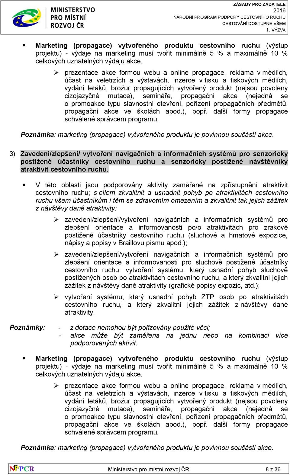 povoleny cizojazyčné mutace), semináře, propagační akce (nejedná se o promoakce typu slavnostní otevření, pořízení propagačních předmětů, propagační akce ve školách apod.), popř.