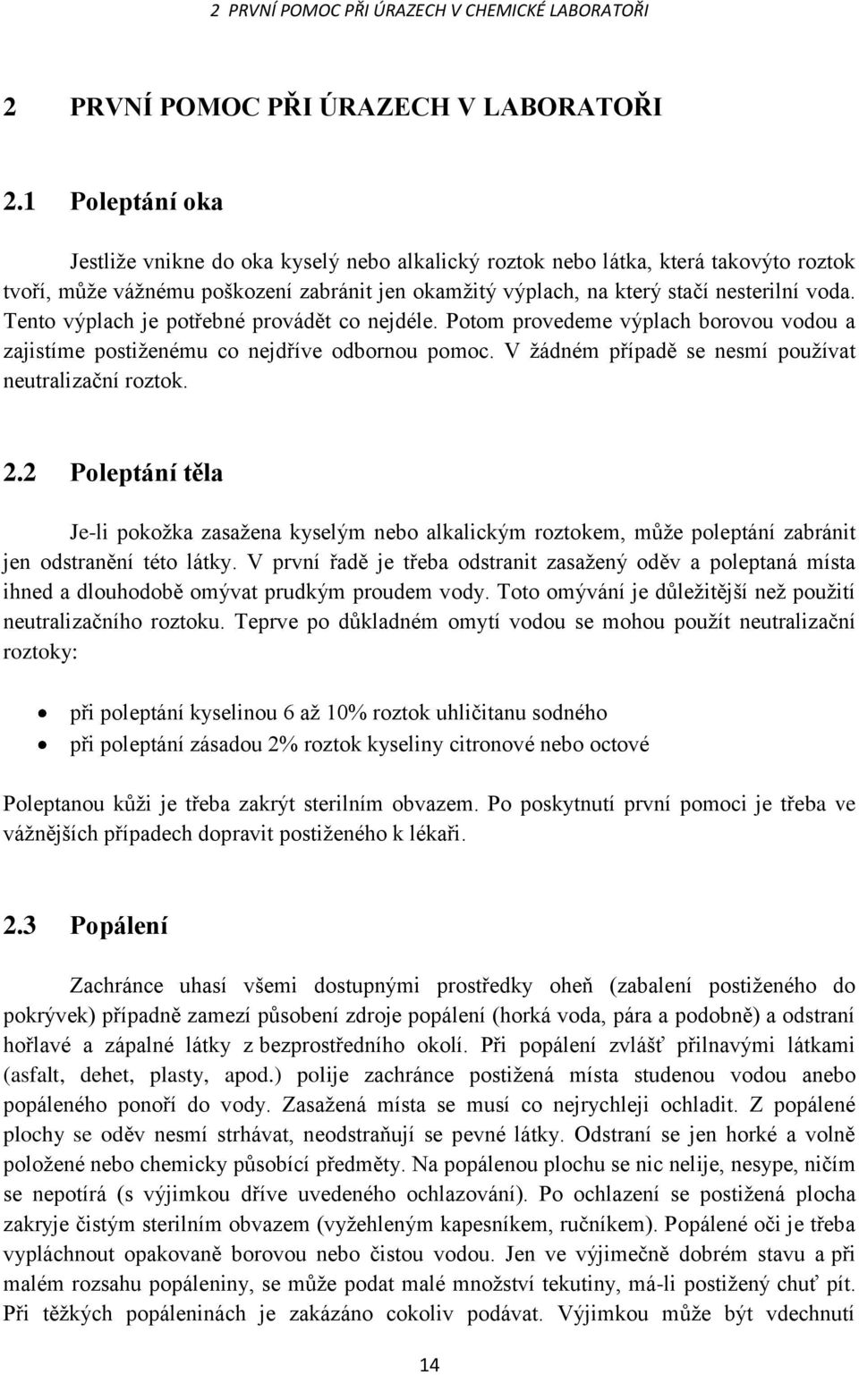 Tento výplach je potřebné provádět co nejdéle. Potom provedeme výplach borovou vodou a zajistíme postiženému co nejdříve odbornou pomoc. V žádném případě se nesmí používat neutralizační roztok. 2.