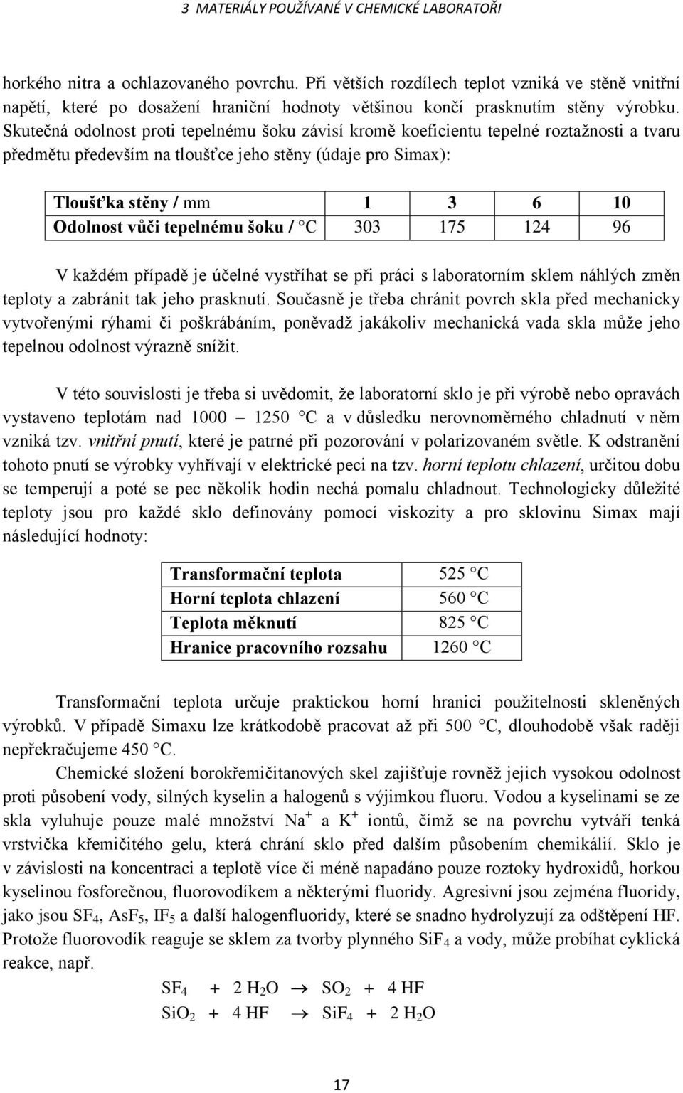 Skutečná odolnost proti tepelnému šoku závisí kromě koeficientu tepelné roztažnosti a tvaru předmětu především na tloušťce jeho stěny (údaje pro Simax): Tloušťka stěny / mm 1 3 6 10 Odolnost vůči