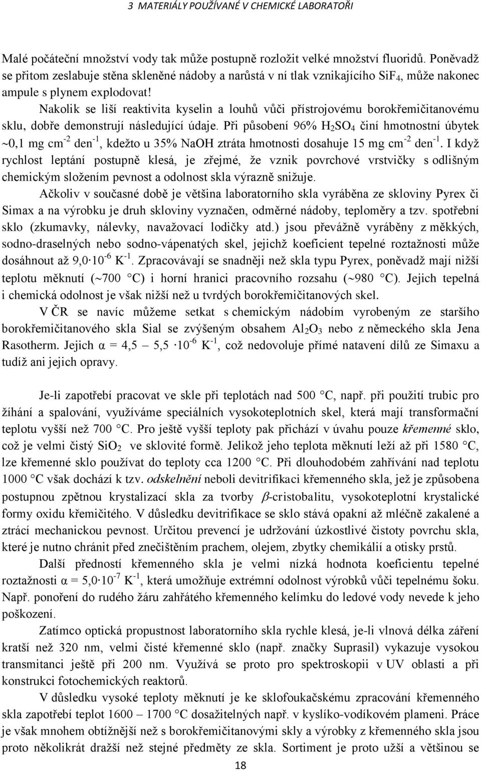 Nakolik se liší reaktivita kyselin a louhů vůči přístrojovému borokřemičitanovému sklu, dobře demonstrují následující údaje.