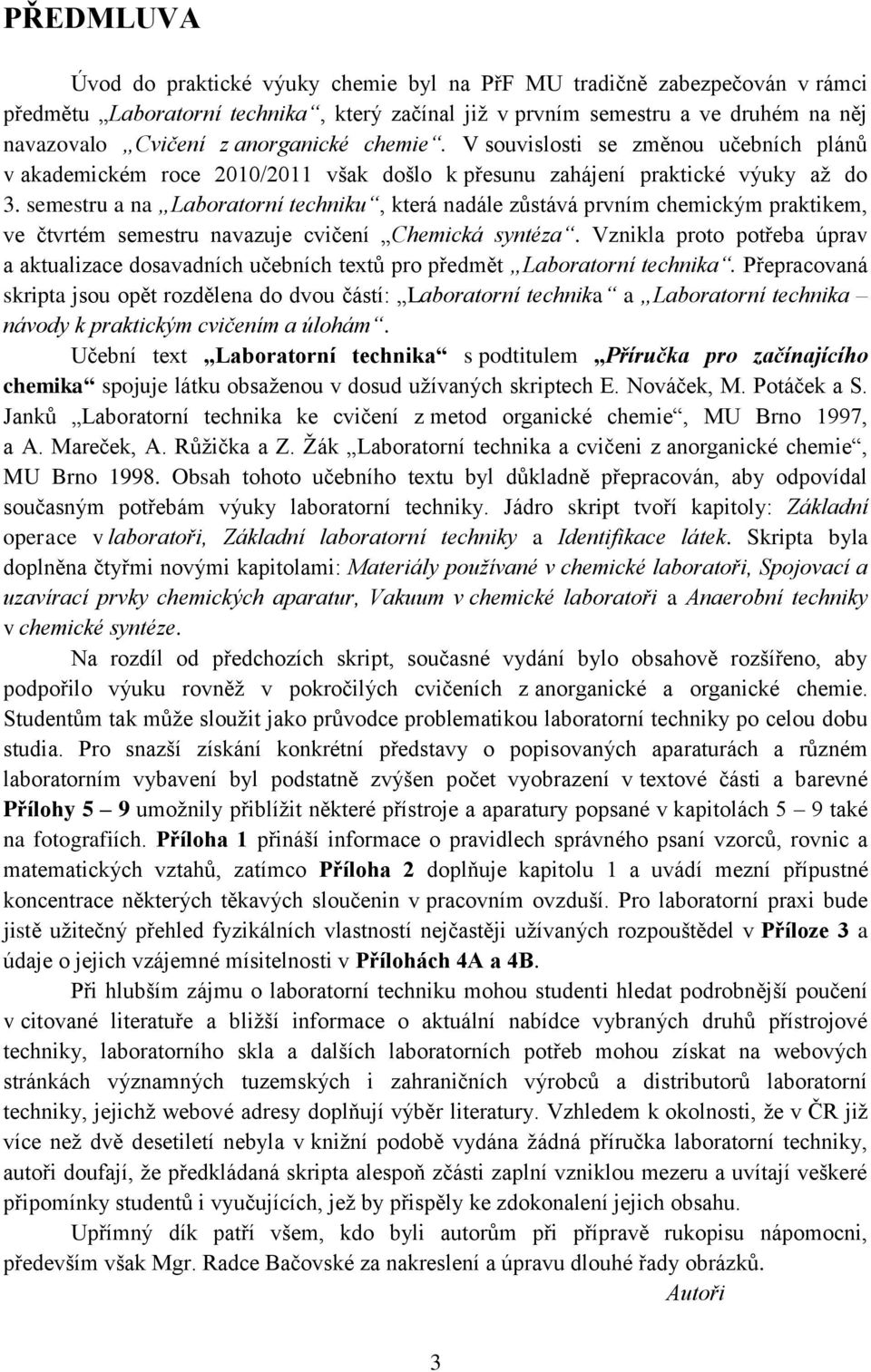 semestru a na Laboratorní techniku, která nadále zůstává prvním chemickým praktikem, ve čtvrtém semestru navazuje cvičení Chemická syntéza.