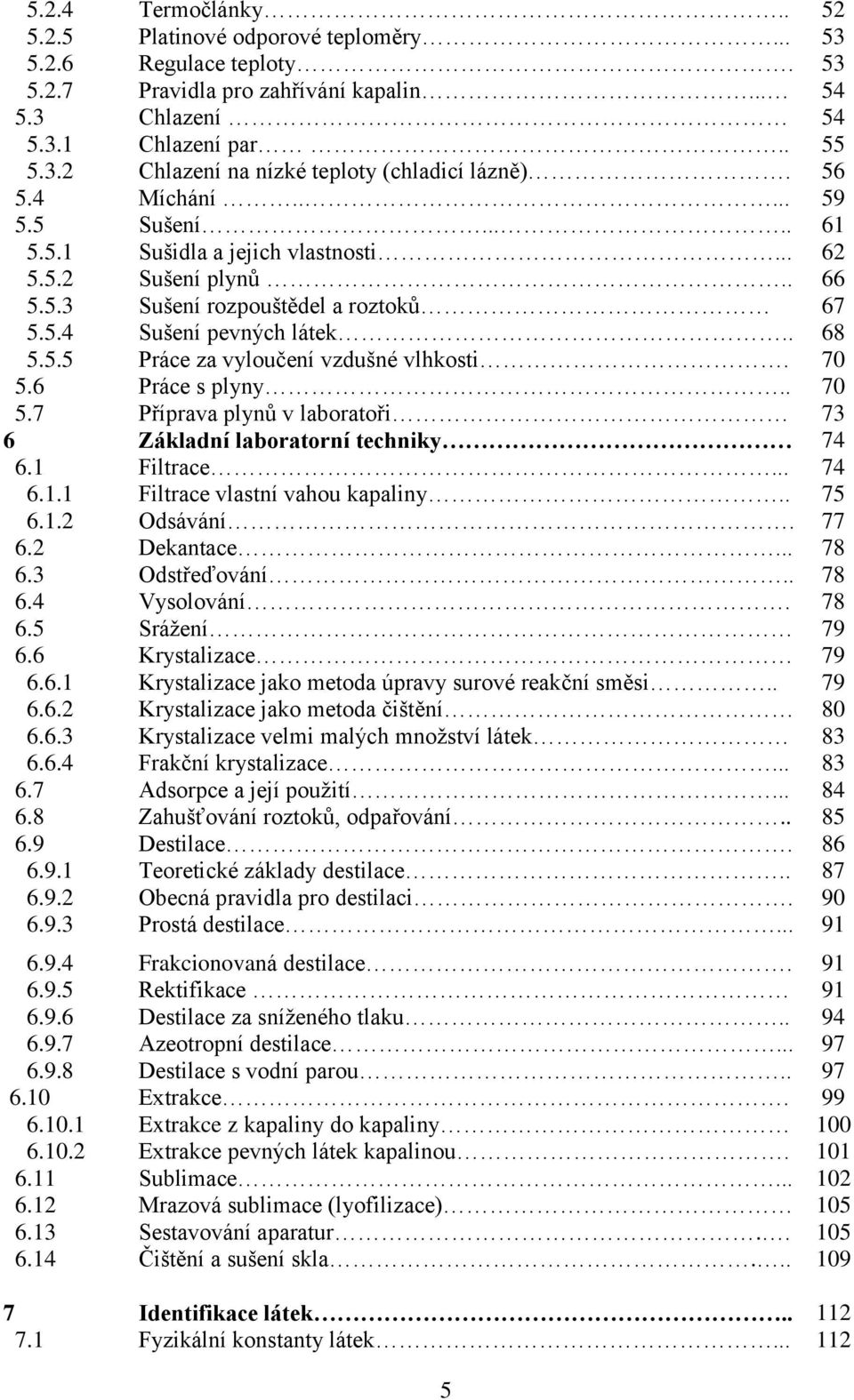 70 5.6 Práce s plyny.. 70 5.7 Příprava plynů v laboratoři 73 6 Základní laboratorní techniky 74 6.1 Filtrace... 74 6.1.1 Filtrace vlastní vahou kapaliny.. 75 6.1.2 Odsávání. 77 6.2 Dekantace... 78 6.