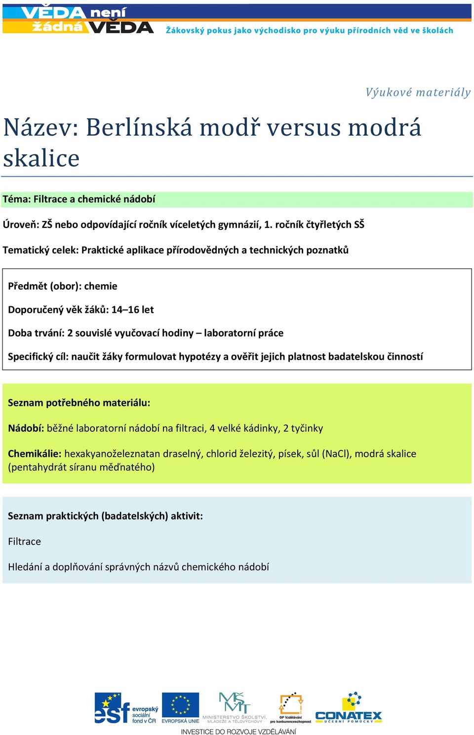 laboratorní práce pecifický cíl: naučit žáky formulovat hypotézy a ověřit jejich platnost badatelskou činností eznam potřebného materiálu: ádobí: běžné laboratorní nádobí na filtraci, 4 velké