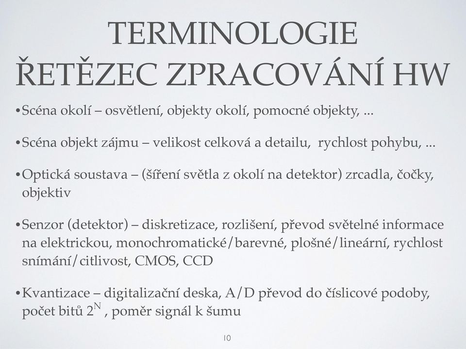 .. Optická soustava (šíření světla z okolí na detektor) zrcadla, čočky, objektiv Senzor (detektor) diskretizace, rozlišení,