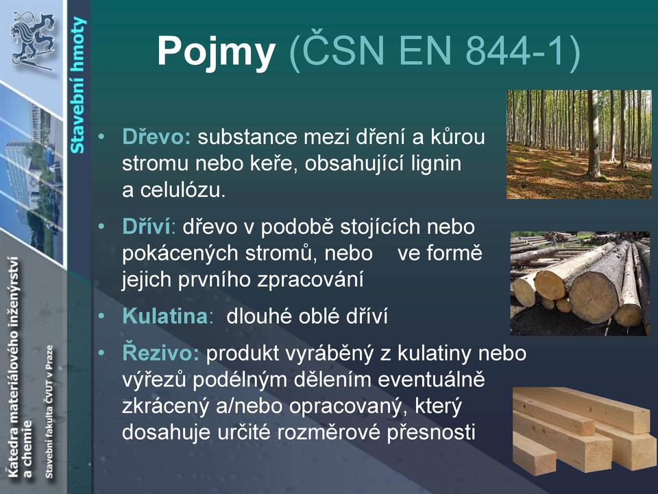 Dříví: dřevo v podobě stojících nebo pokácených stromů, nebo ve formě jejich prvního