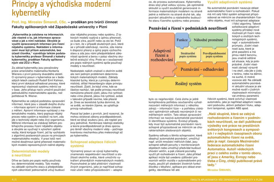 Nakládání s informacemi musí být přitom automatické, bez účasti člověka, vysvětluje laikům podstatu kybernetiky profesor Šimandl z katedry kybernetiky, proděkan Fakulty aplikovaných věd ZČU v Plzni.