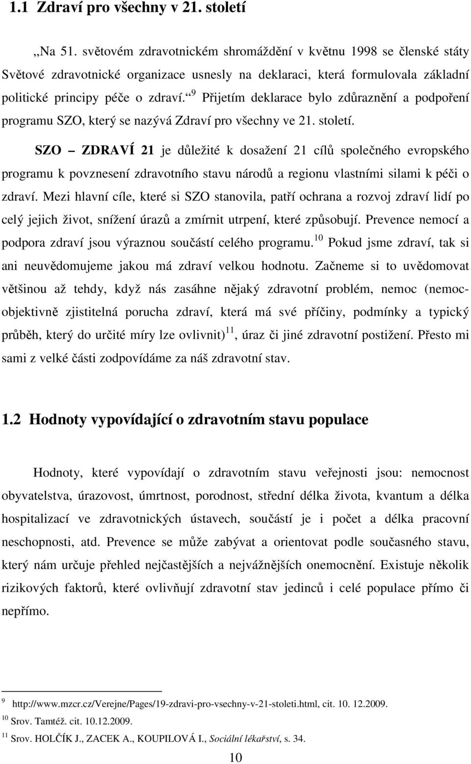 9 Přijetím deklarace bylo zdůraznění a podpoření programu SZO, který se nazývá Zdraví pro všechny ve 21. století.