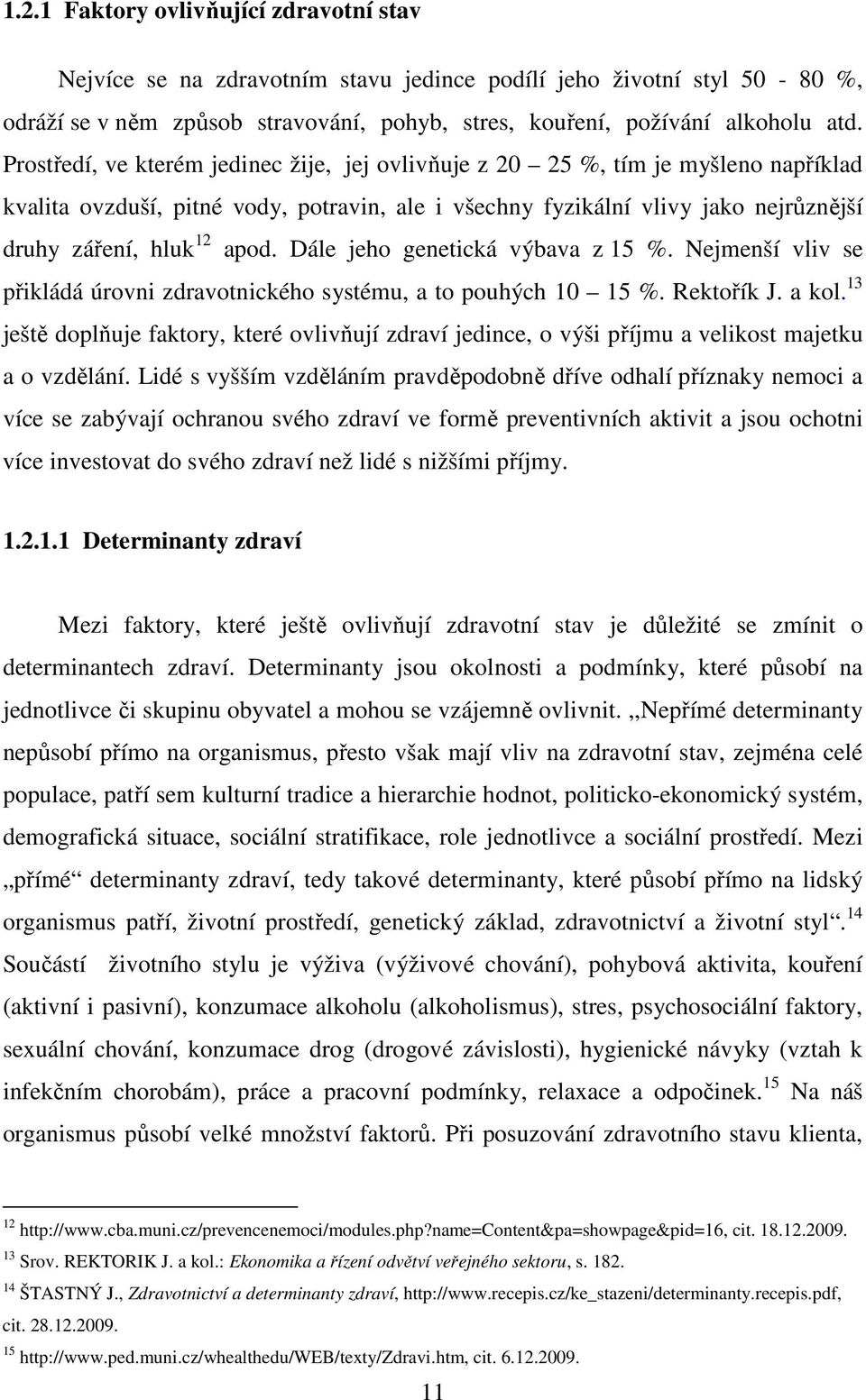 Dále jeho genetická výbava z 15 %. Nejmenší vliv se přikládá úrovni zdravotnického systému, a to pouhých 10 15 %. Rektořík J. a kol.