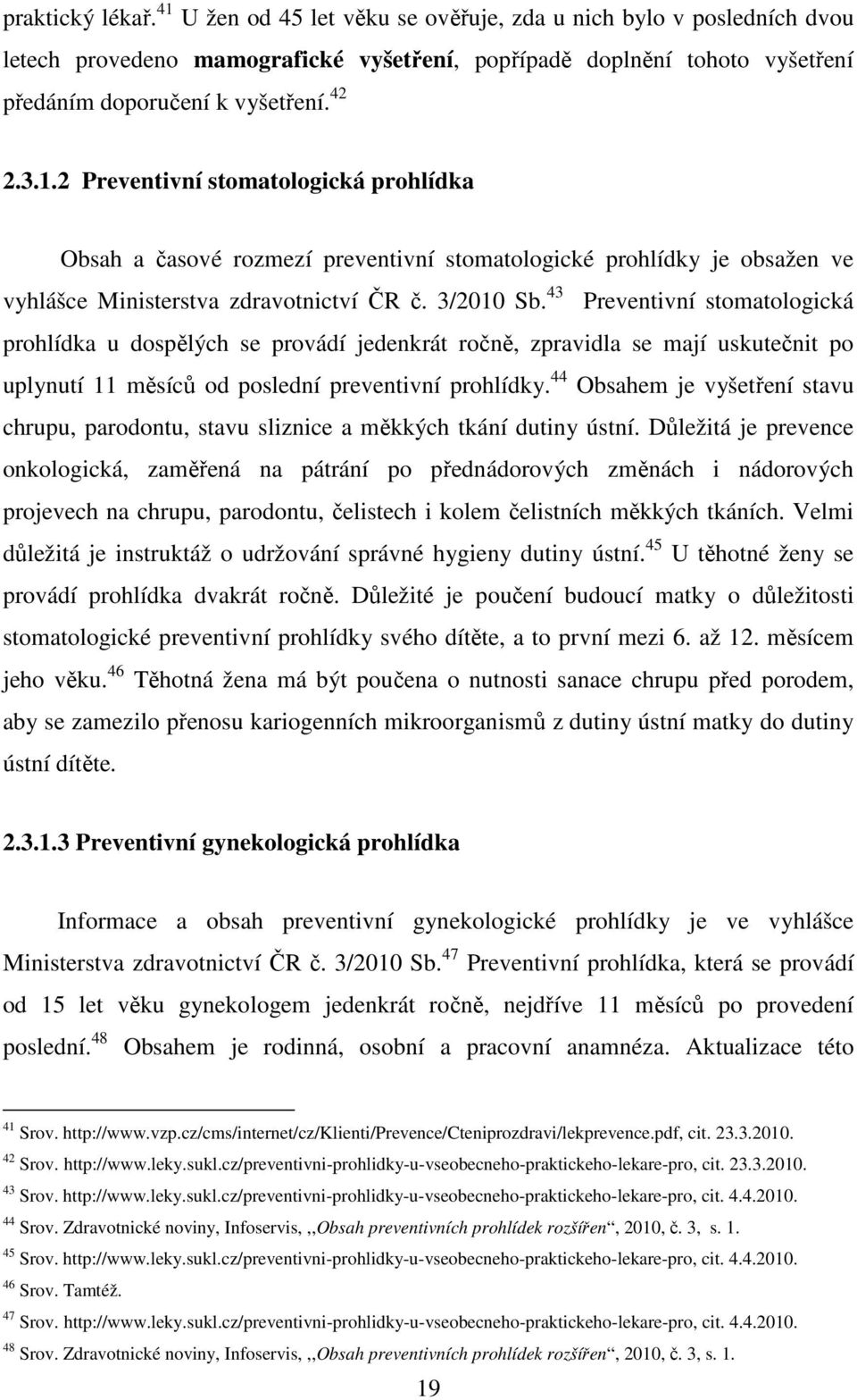 43 Preventivní stomatologická prohlídka u dospělých se provádí jedenkrát ročně, zpravidla se mají uskutečnit po uplynutí 11 měsíců od poslední preventivní prohlídky.