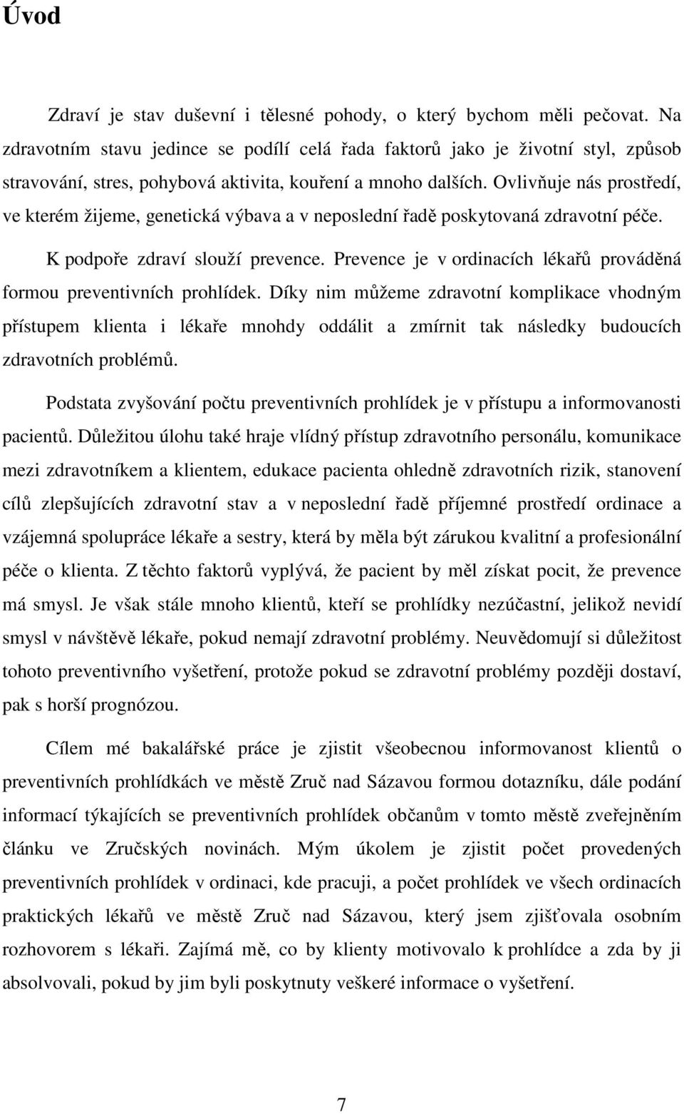 Ovlivňuje nás prostředí, ve kterém žijeme, genetická výbava a v neposlední řadě poskytovaná zdravotní péče. K podpoře zdraví slouží prevence.