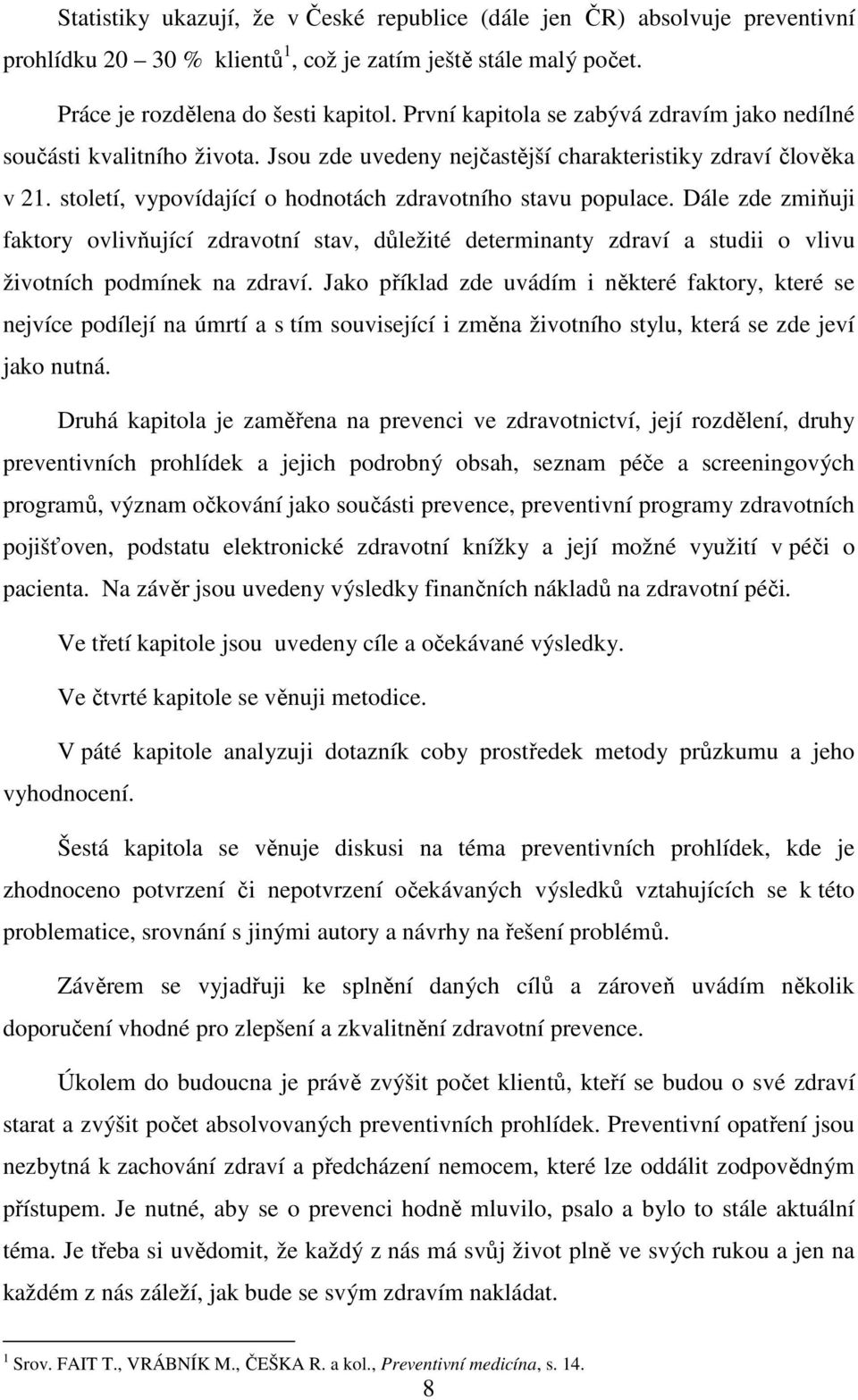 století, vypovídající o hodnotách zdravotního stavu populace. Dále zde zmiňuji faktory ovlivňující zdravotní stav, důležité determinanty zdraví a studii o vlivu životních podmínek na zdraví.