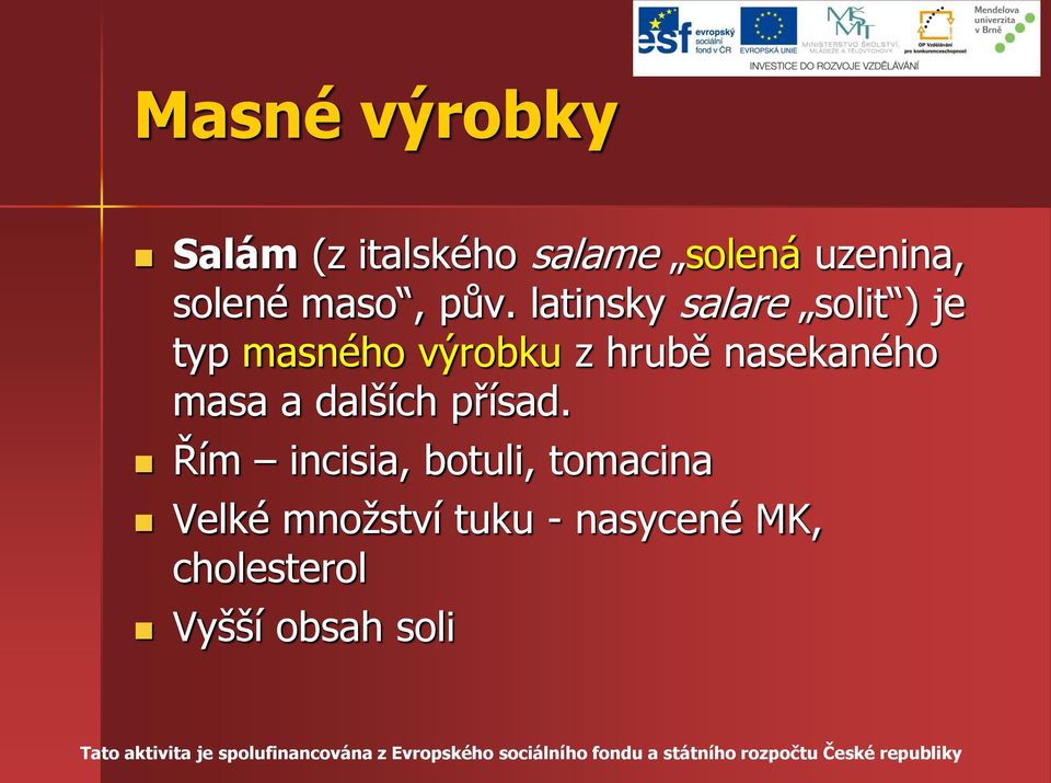 Řím incisia, botuli, tomacina Velké množství tuku - nasycené MK, cholesterol Vyšší obsah