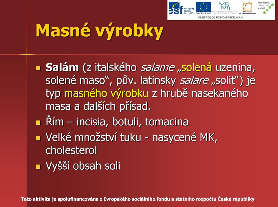 Řím incisia, botuli, tomacina Velké množství tuku - nasycené MK, cholesterol Vyšší obsah