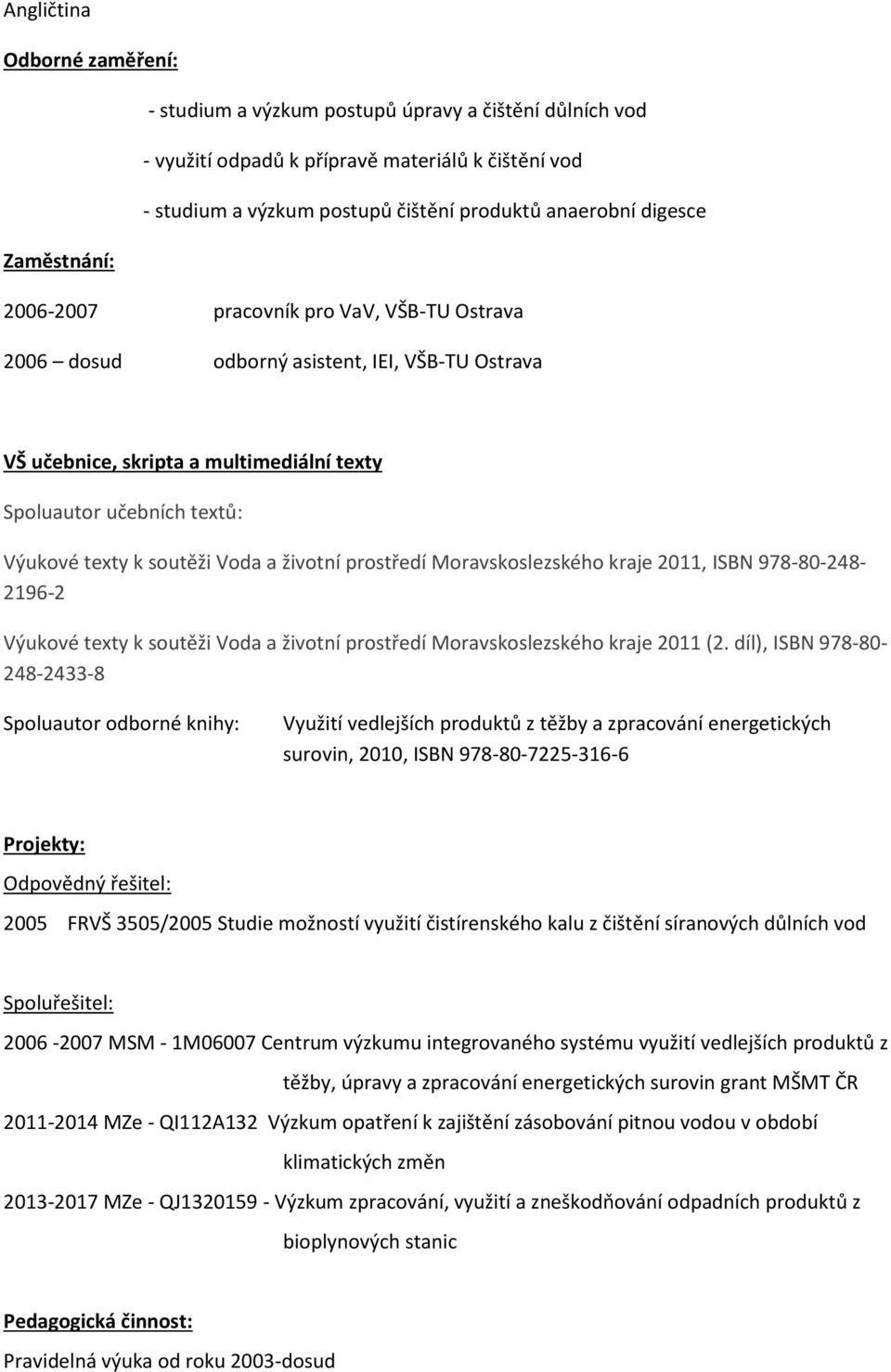 Voda a životní prostředí Moravskoslezského kraje 2011, ISBN 978-80-248-2196-2 Výukové texty k soutěži Voda a životní prostředí Moravskoslezského kraje 2011 (2.