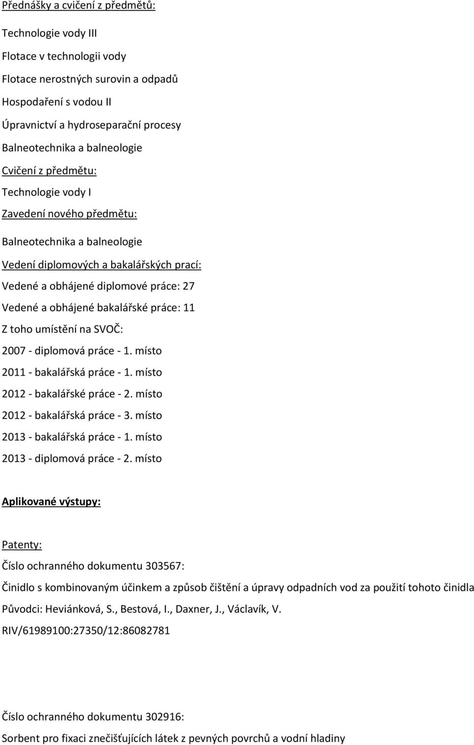 obhájené bakalářské práce: 11 Z toho umístění na SVOČ: 2007 - diplomová práce - 1. místo 2011 - bakalářská práce - 1. místo 2012 - bakalářské práce - 2. místo 2012 - bakalářská práce - 3.