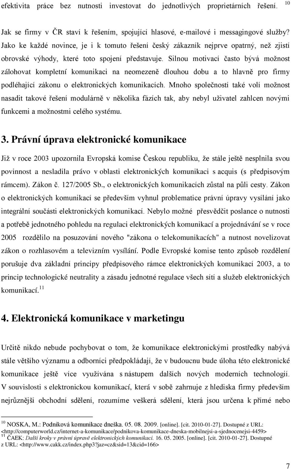 Silnou motivací často bývá možnost zálohovat kompletní komunikaci na neomezeně dlouhou dobu a to hlavně pro firmy podléhající zákonu o elektronických komunikacích.