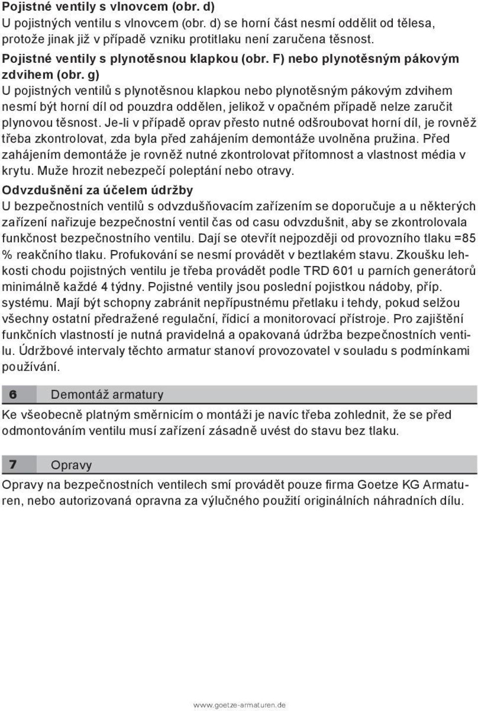 g) U pojistných ventilů s plynotěsnou klapkou nebo plynotěsným pákovým zdvihem nesmí být horní díl od pouzdra oddělen, jelikož v opačném případě nelze zaručit plynovou těsnost.