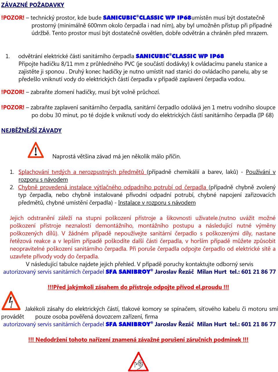 Tento prostor musí být dostatečně osvětlen, dobře odvětrán a chráněn před mrazem. 1.