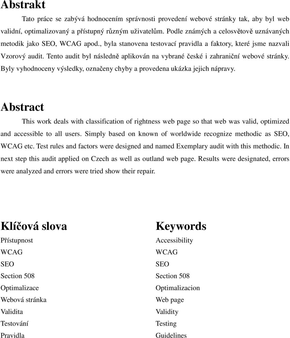 Tento audit byl následně aplikován na vybrané české i zahraniční webové stránky. Byly vyhodnoceny výsledky, označeny chyby a provedena ukázka jejich nápravy.