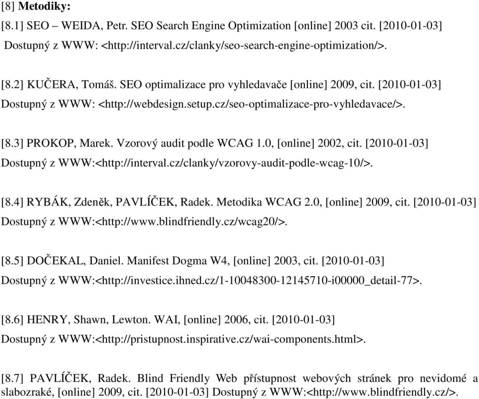 0, [online] 2002, cit. [2010-01-03] Dostupný z WWW:<http://interval.cz/clanky/vzorovy-audit-podle-wcag-10/>. [8.4] RYBÁK, Zdeněk, PAVLÍČEK, Radek. Metodika WCAG 2.0, [online] 2009, cit.