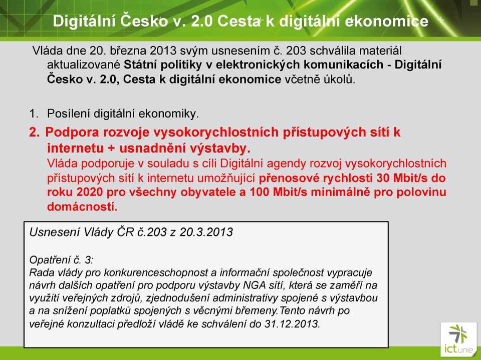 Vláda podporuje v souladu s cíli Digitální agendy rozvoj vysokorychlostních přístupových sítí k internetu umožňující přenosové rychlosti 30 Mbit/s do roku 2020 pro všechny obyvatele a 100 Mbit/s