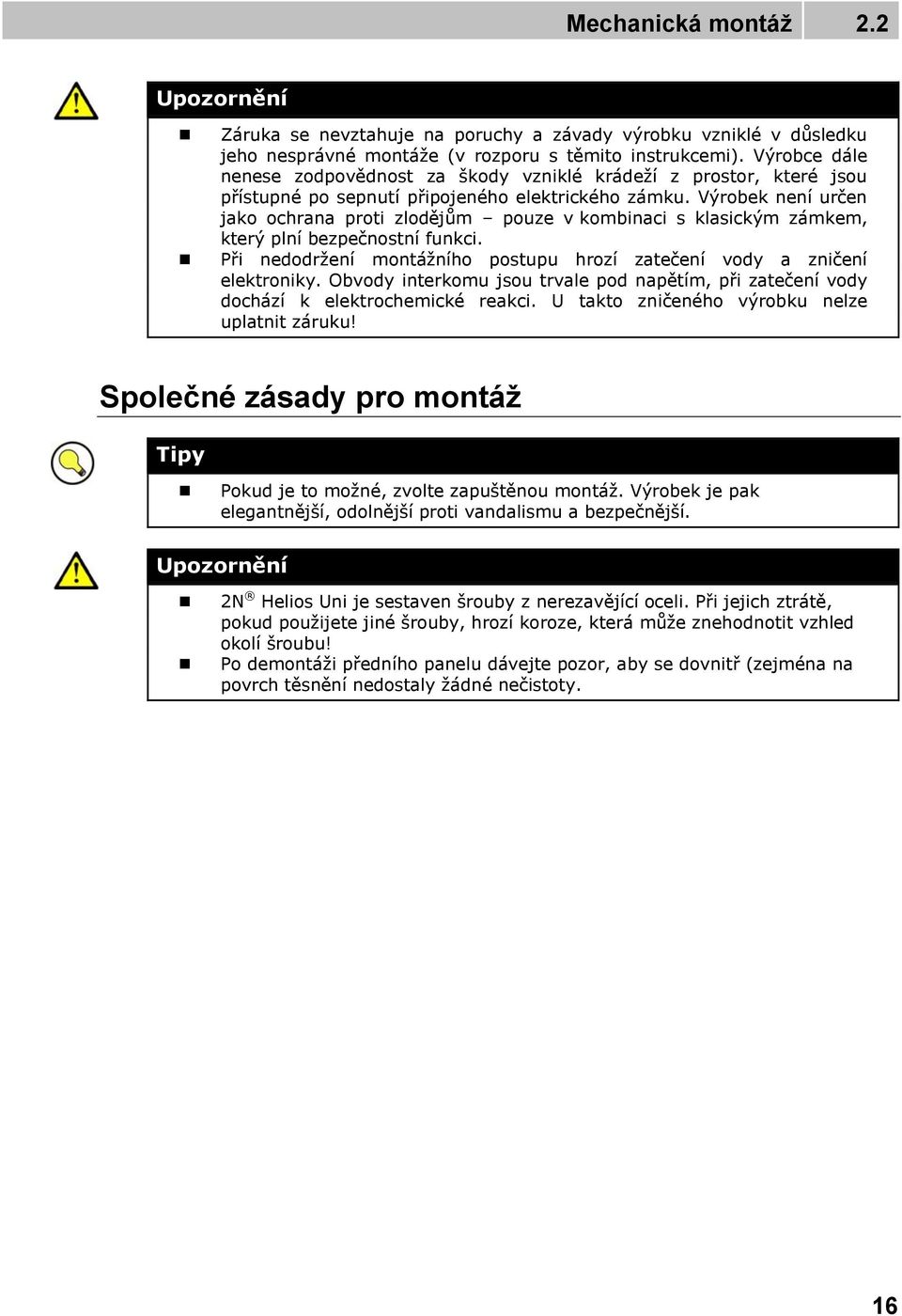 Výrobek není určen jako ochrana proti zlodějům pouze v kombinaci s klasickým zámkem, který plní bezpečnostní funkci. Při nedodržení montážního postupu hrozí zatečení vody a zničení elektroniky.