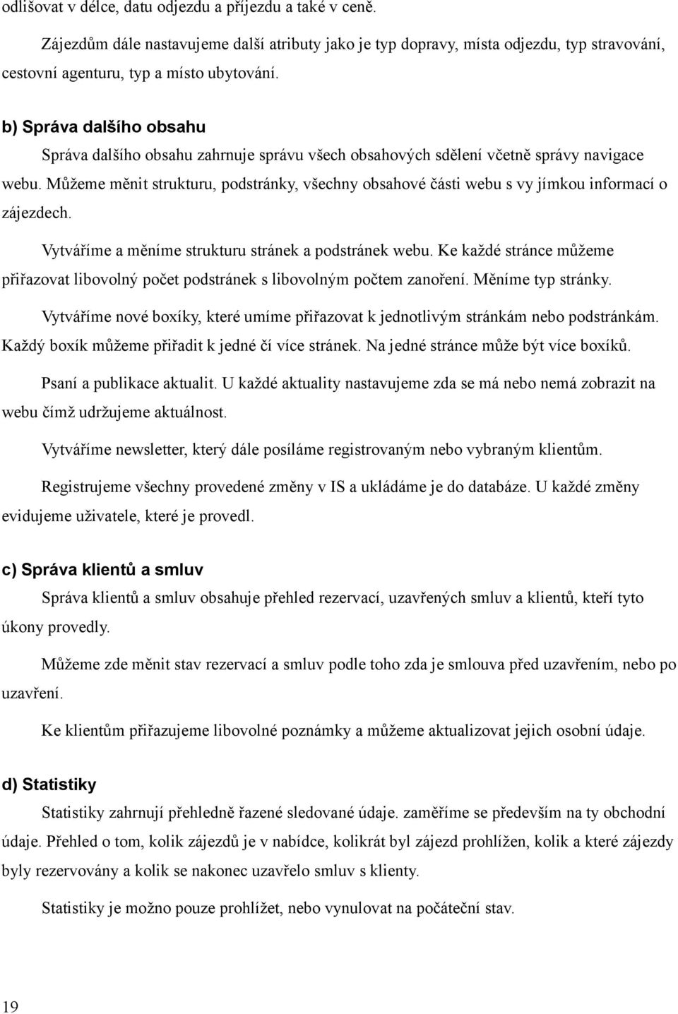 Můžeme měnit strukturu, podstránky, všechny obsahové části webu s vy jímkou informací o zájezdech. Vytváříme a měníme strukturu stránek a podstránek webu.