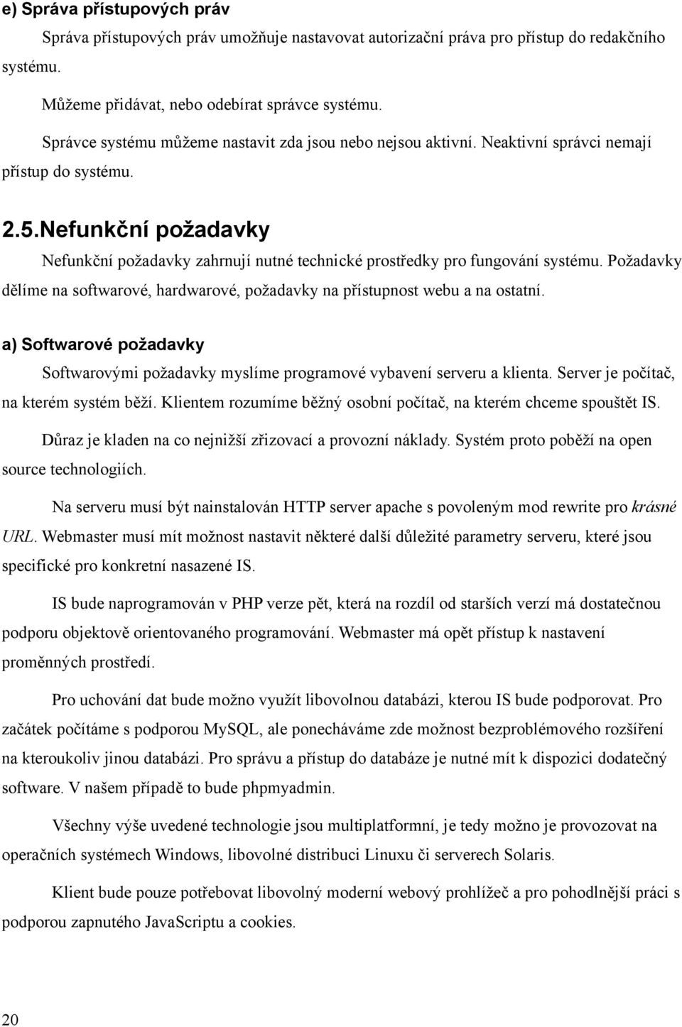 Nefunkční požadavky Nefunkční požadavky zahrnují nutné technické prostředky pro fungování systému. Požadavky dělíme na softwarové, hardwarové, požadavky na přístupnost webu a na ostatní.