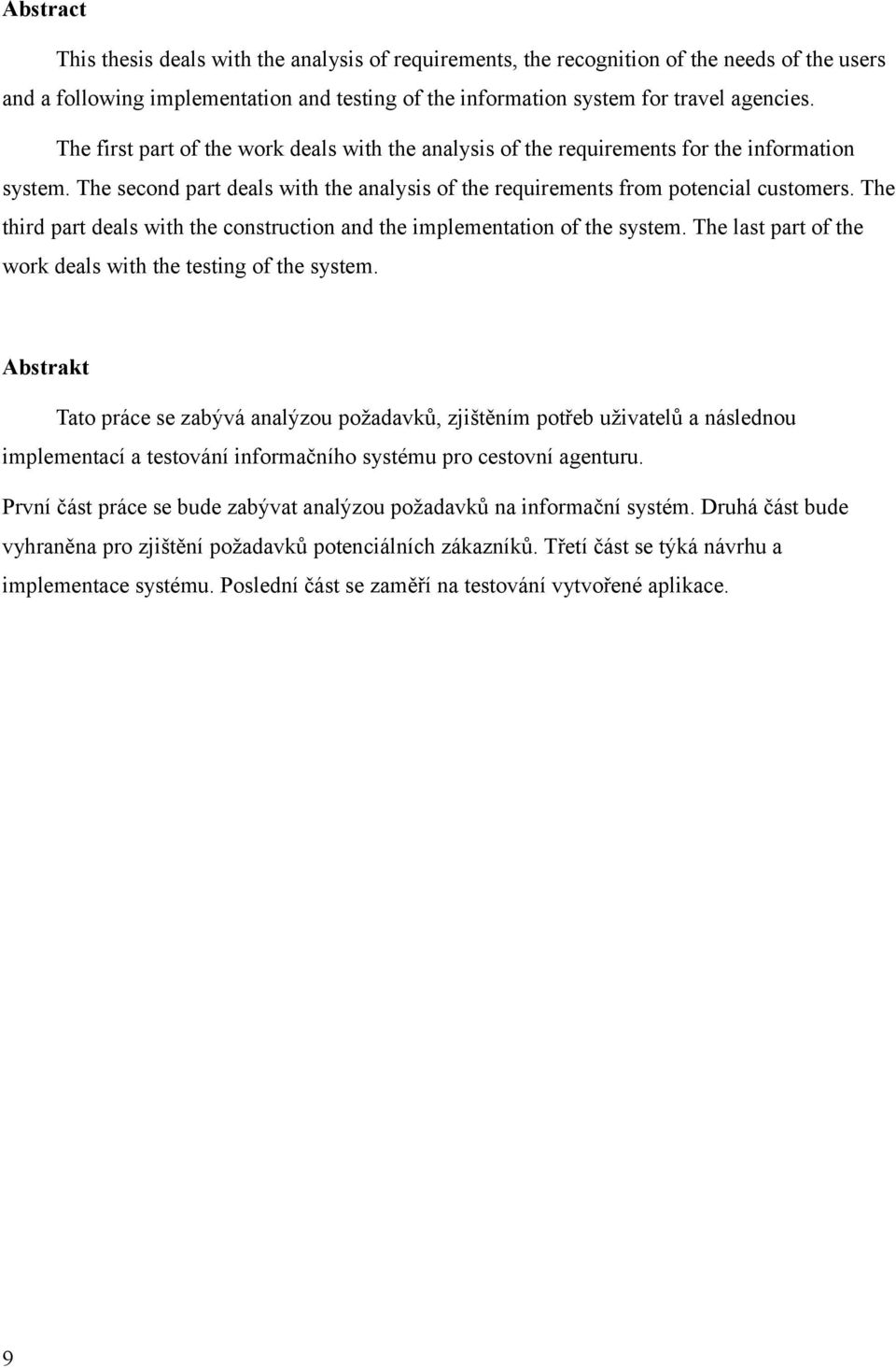 The third part deals with the construction and the implementation of the system. The last part of the work deals with the testing of the system.