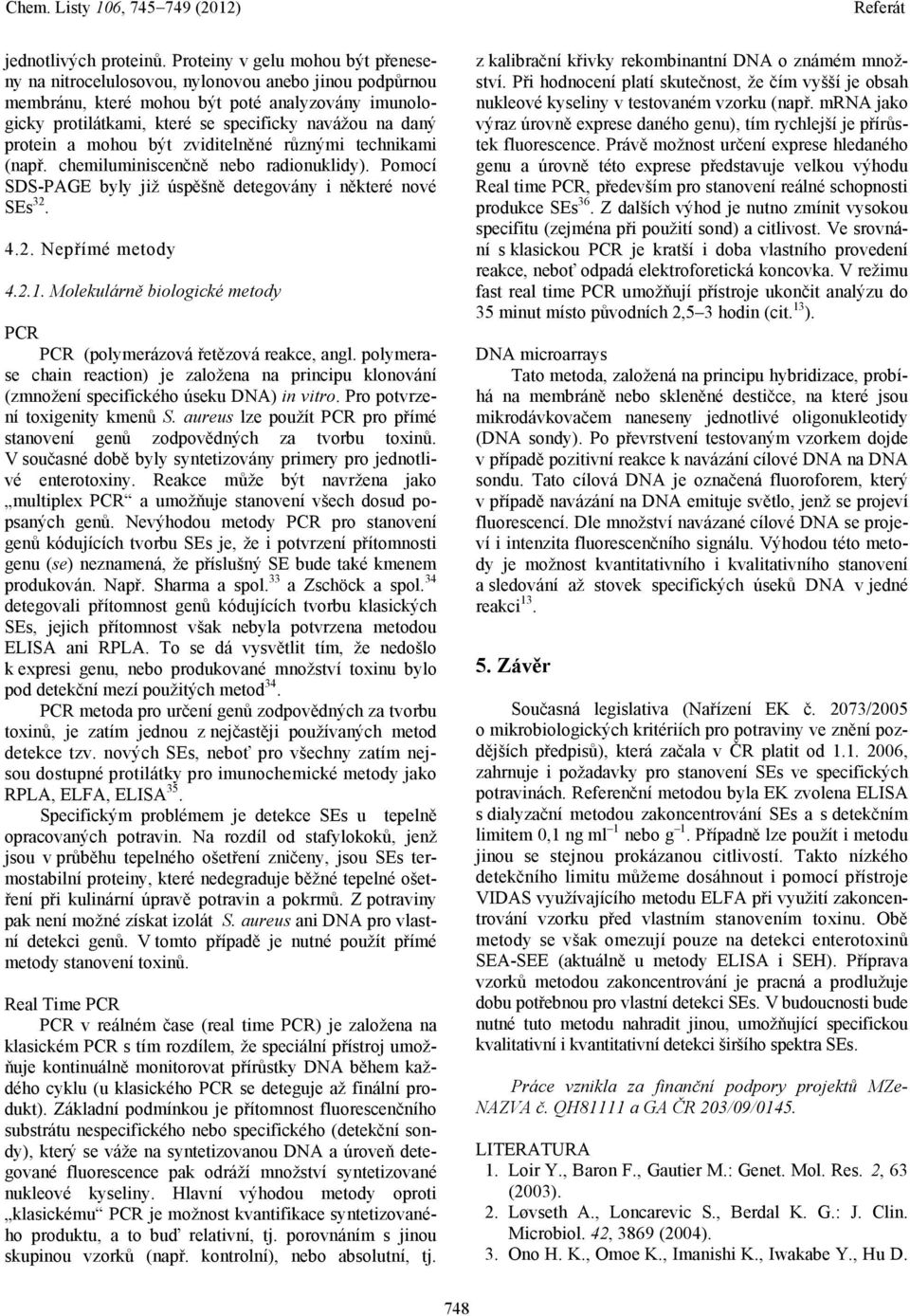 protein a mohou být zviditelněné různými technikami (např. chemiluminiscenčně nebo radionuklidy). Pomocí SDS-PAGE byly již úspěšně detegovány i některé nové SEs 32. 4.2. Nepřímé metody 4.2.1.