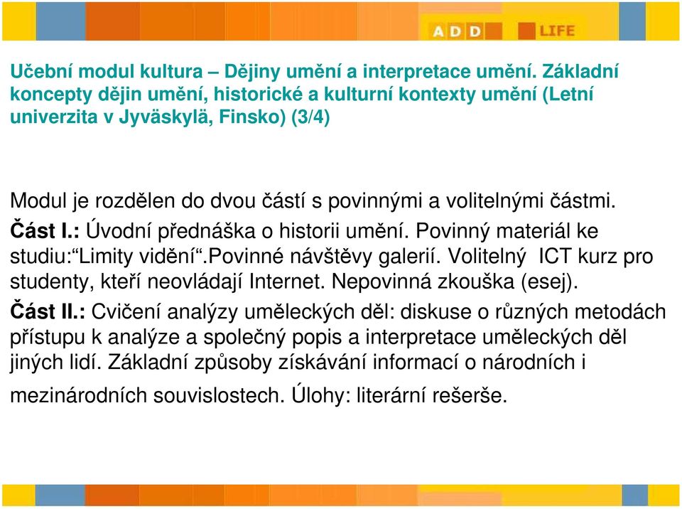 částmi. Část I.: Úvodní přednáška o historii umění. Povinný materiál ke studiu: Limity vidění.povinné návštěvy galerií.