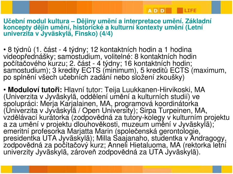 část - 4 týdny; 16 kontaktních hodin; samostudium); 3 kredity ECTS (minimum), 5 kreditů ECTS (maximum, po splnění všech učebních zadání nebo složení zkoušky) Moduloví tutoři: Hlavní tutor: Teija