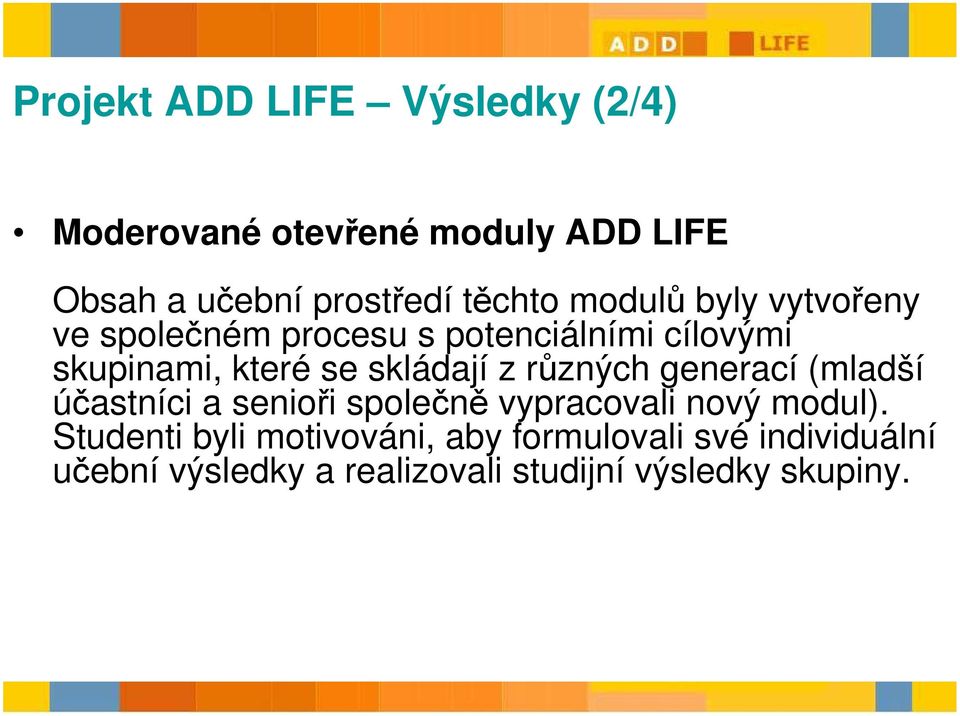 skládají z různých generací (mladší účastníci a senioři společně vypracovali nový modul).