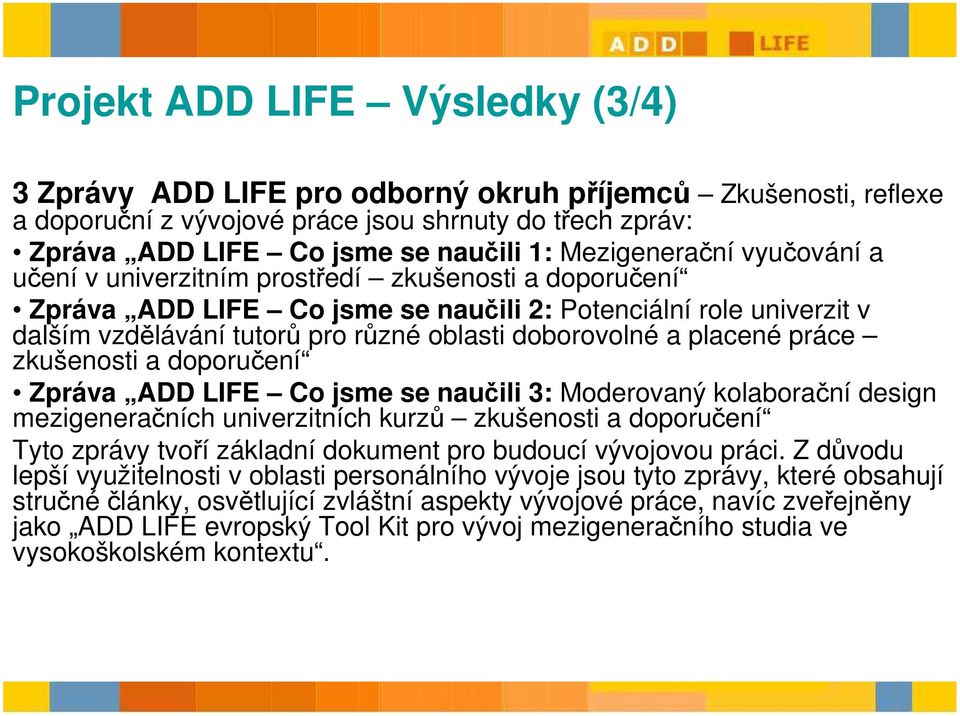 doborovolné a placené práce zkušenosti a doporučení Zpráva ADD LIFE Co jsme se naučili 3: Moderovaný kolaborační design mezigeneračních univerzitních kurzů zkušenosti a doporučení Tyto zprávy tvoří