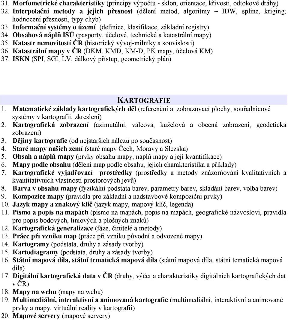 Obsahová náplň ISÚ (pasporty, účelové, technické a katastrální mapy) 35. Katastr nemovitostí ČR (historický vývoj-milníky a souvislosti) 36.