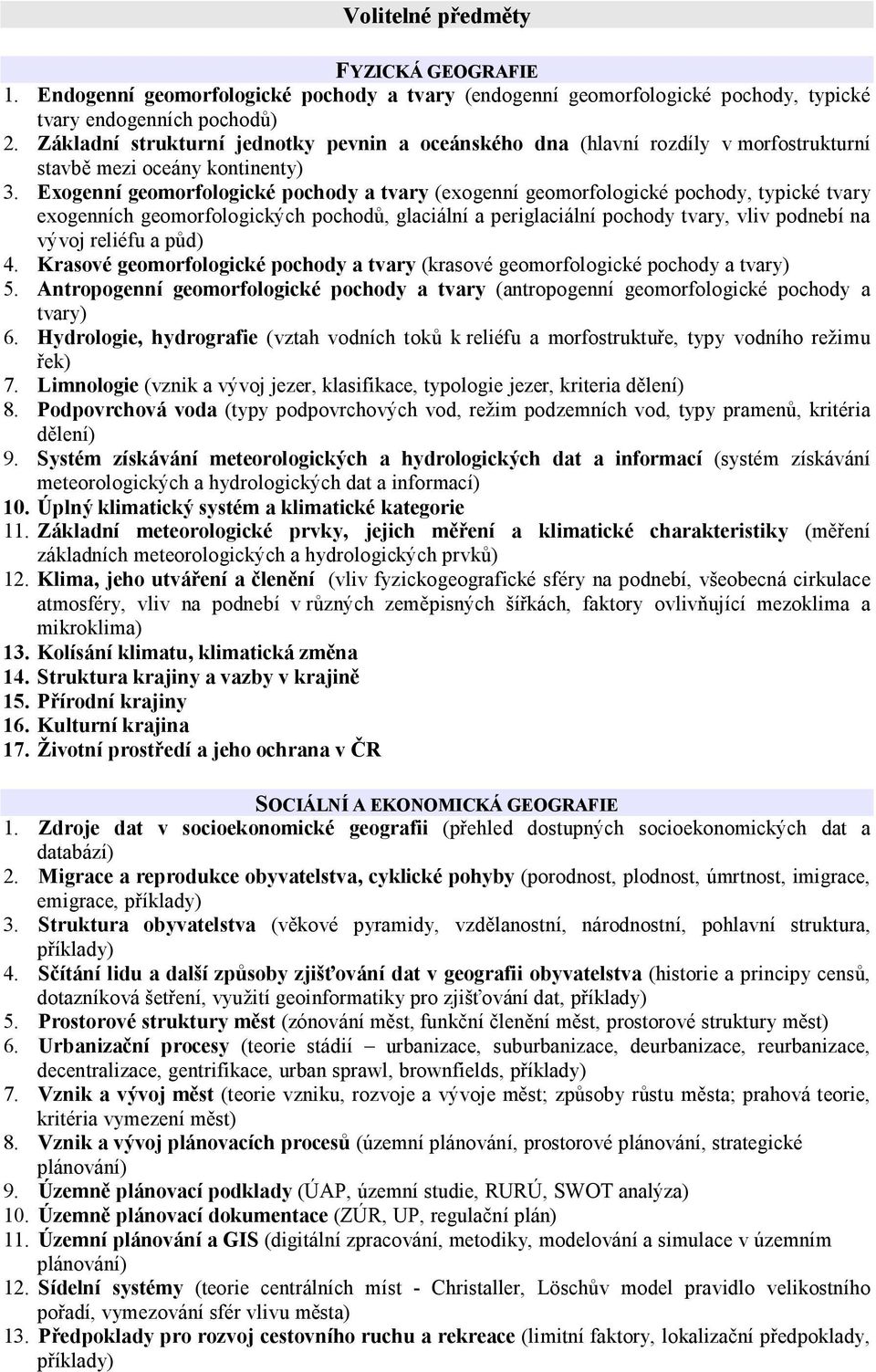 Exogenní geomorfologické pochody a tvary (exogenní geomorfologické pochody, typické tvary exogenních geomorfologických pochodů, glaciální a periglaciální pochody tvary, vliv podnebí na vývoj reliéfu