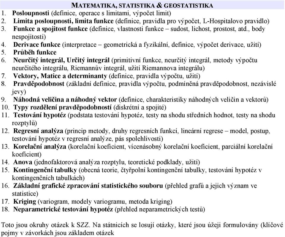 Derivace funkce (interpretace geometrická a fyzikální, definice, výpočet derivace, užití) 5. Průběh funkce 6.