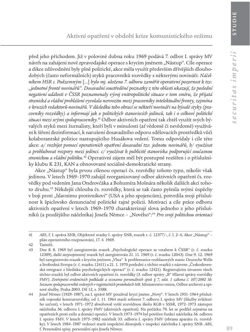 Cíle operace a dikce zdůvodnění byly plně politické, akce měla využít především dřívějších dlouhodobých (často neformálních) styků pracovníků rozvědky s některými novináři: Náčelníkem HSR s.