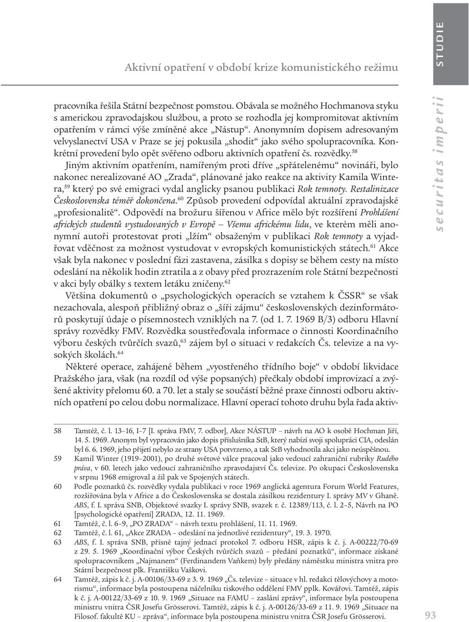 Anonymním dopisem adresovaným velvyslanectví USA v Praze se jej pokusila shodit jako svého spolupracovníka. Konkrétní provedení bylo opět svěřeno odboru aktivních opatření čs. rozvědky.