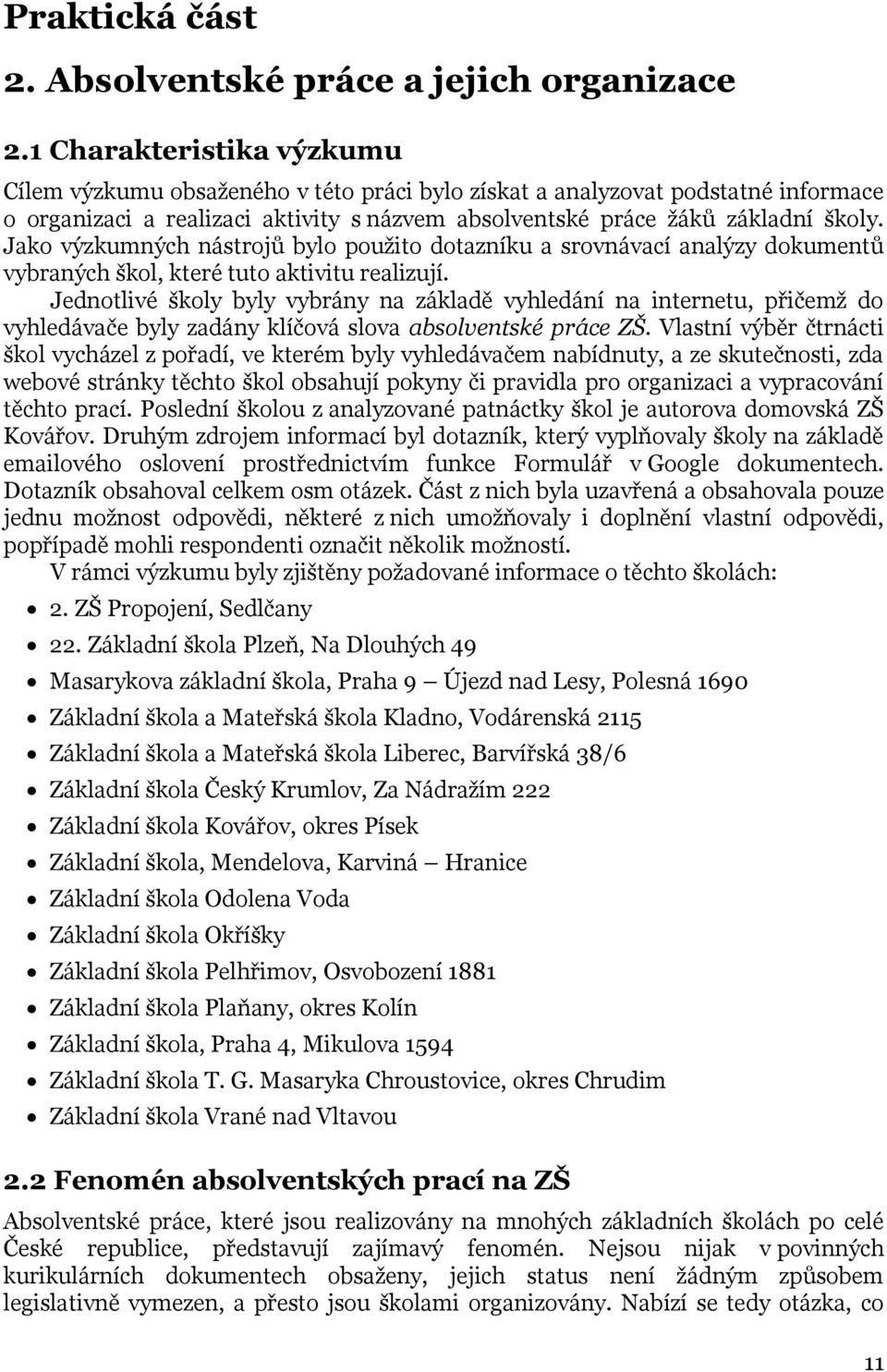 Jako výzkumných nástrojů bylo použito dotazníku a srovnávací analýzy dokumentů vybraných škol, které tuto aktivitu realizují.