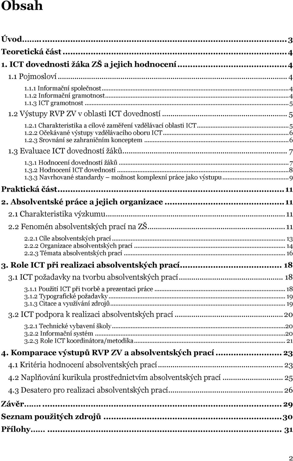 .. 6 1.3 Evaluace ICT dovedností žáků... 7 1.3.1 Hodnocení dovedností žáků... 7 1.3.2 Hodnocení ICT dovedností... 8 1.3.3 Navrhované standardy možnost komplexní práce jako výstupu... 9 Praktická část.