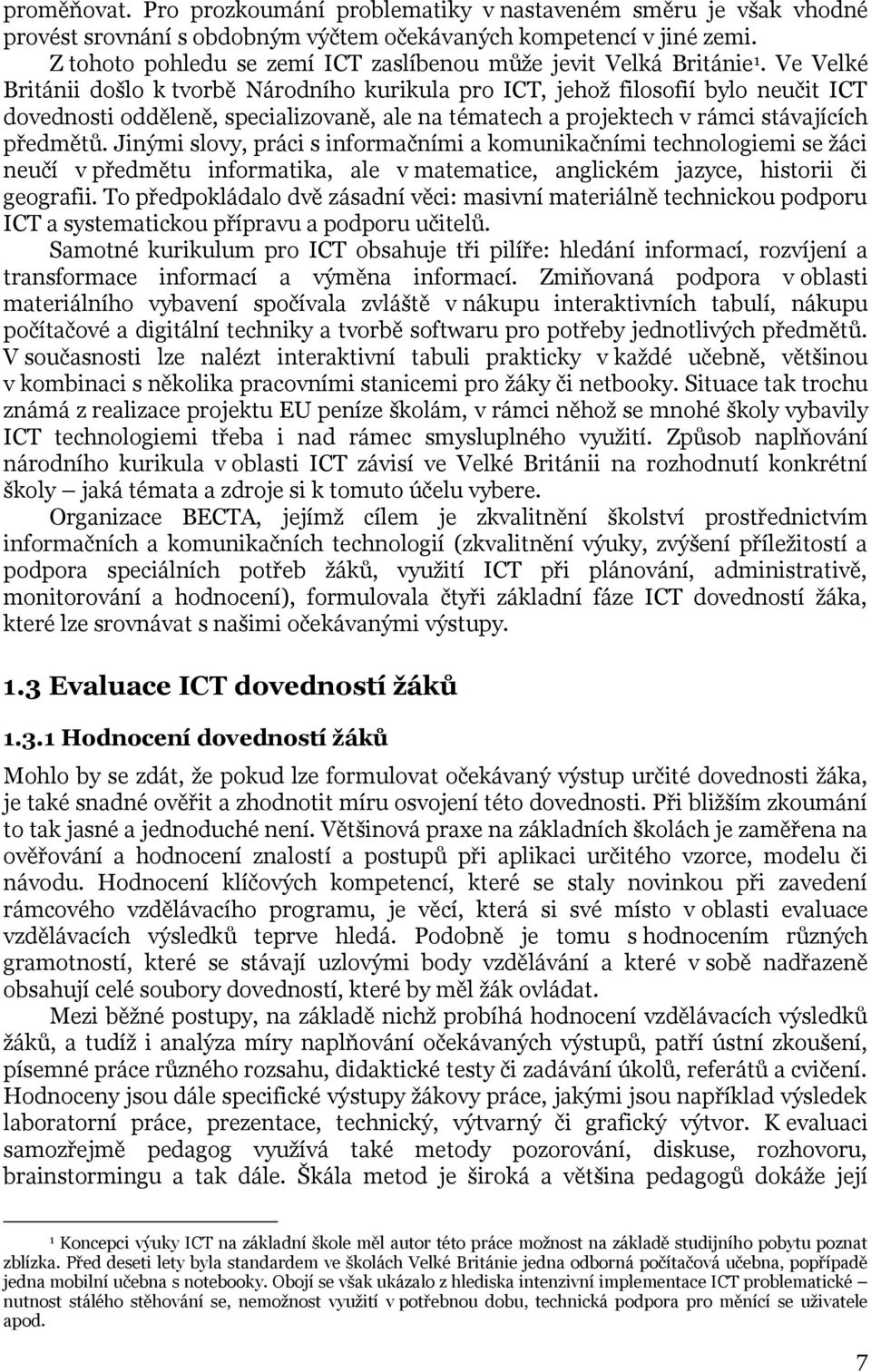 Ve Velké Británii došlo k tvorbě Národního kurikula pro ICT, jehož filosofií bylo neučit ICT dovednosti odděleně, specializovaně, ale na tématech a projektech v rámci stávajících předmětů.